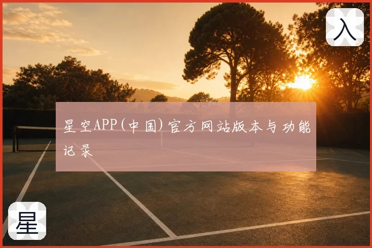 星空APP(中国)官方网站版本与功能记录