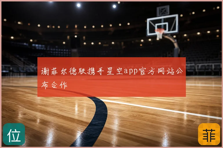 谢菲尔德联携手星空app官方网站公布合作