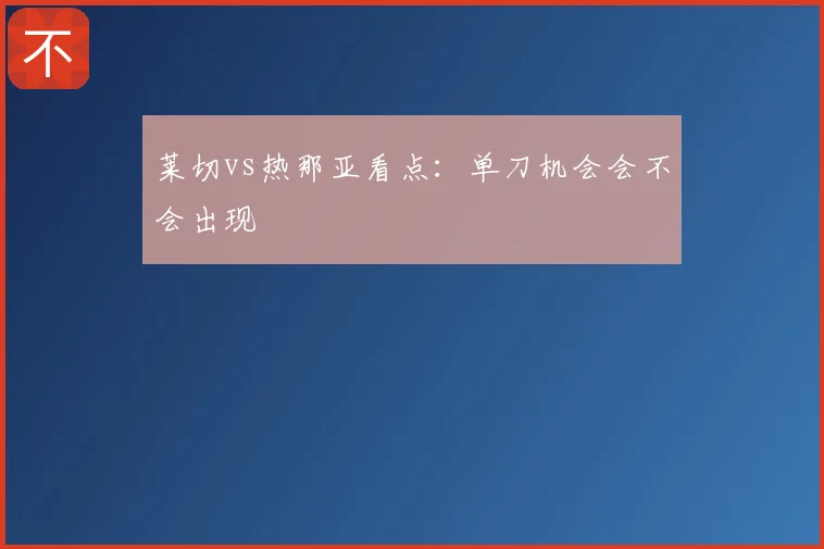 莱切vs热那亚看点:单刀机会会不会出现