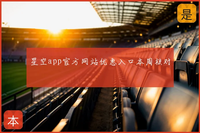 星空app官方网站优惠入口本周核对