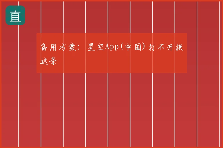 备用方案：星空App(中国)打不开换这条