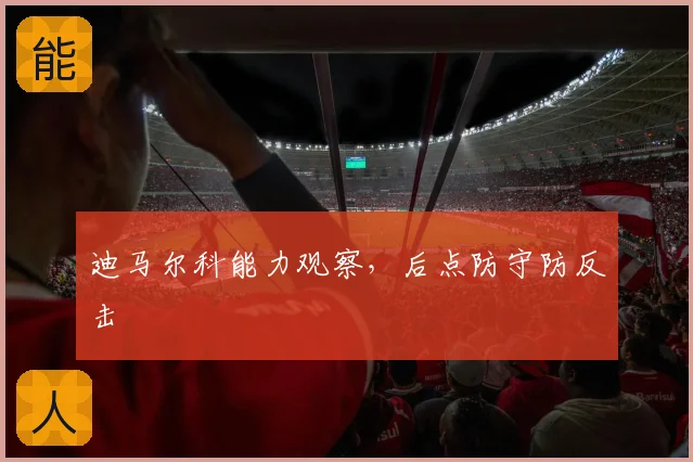迪马尔科能力观察,后点防守防反击